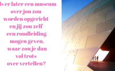 Welke levenslessen zou jij laten zien in een museum over jouw leven?